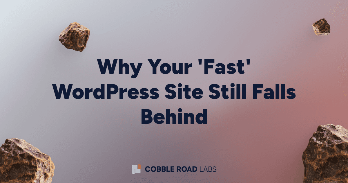 Why Your 'Fast' WordPress Site Still Falls Behind