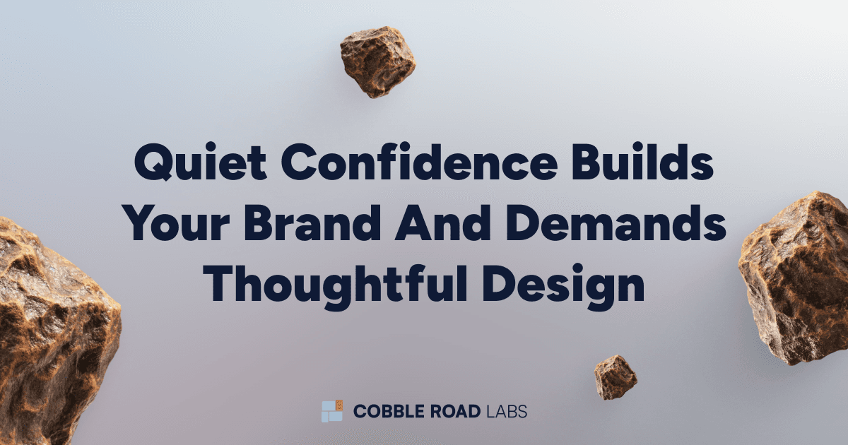 Quiet Confidence Builds Your Brand and Demands Thoughtful Design
