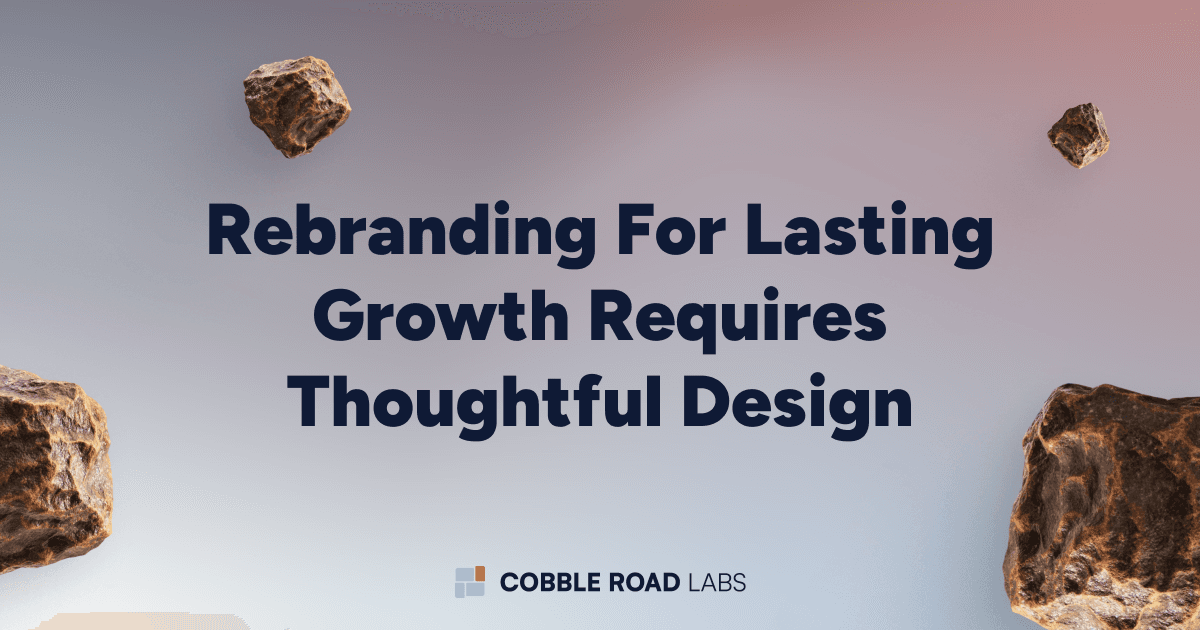 Rebranding for Lasting Growth Requires Thoughtful Design