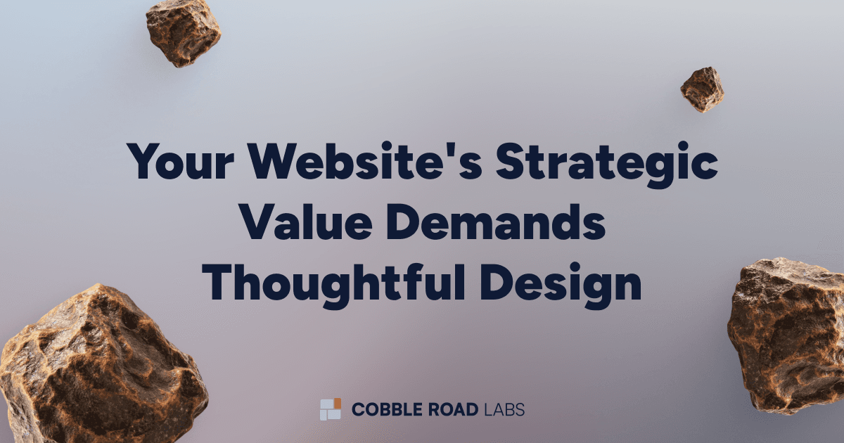 Your Website's Strategic Value Demands Thoughtful Design